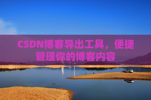 CSDN博客导出工具，便捷管理你的博客内容